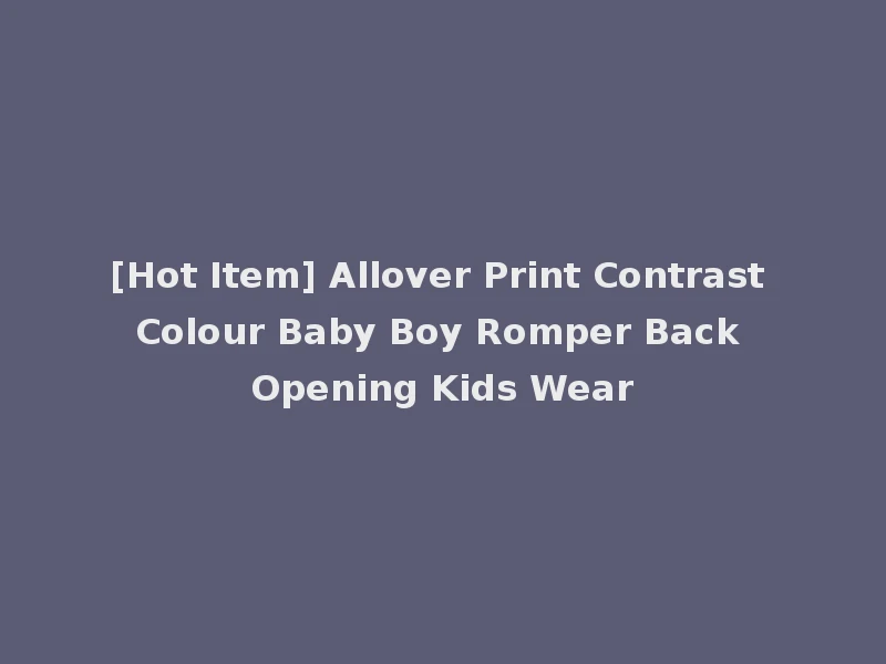 [Hot Item] Allover Print Contrast Colour Baby Boy Romper Back Opening Kids Wear