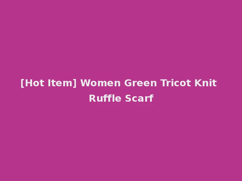 [Hot Item] Women Green Tricot Knit Ruffle Scarf