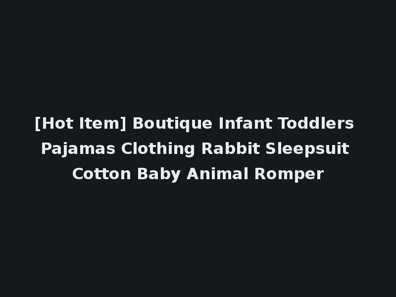 [Hot Item] Boutique Infant Toddlers Pajamas Clothing Rabbit Sleepsuit Cotton Baby Animal Romper