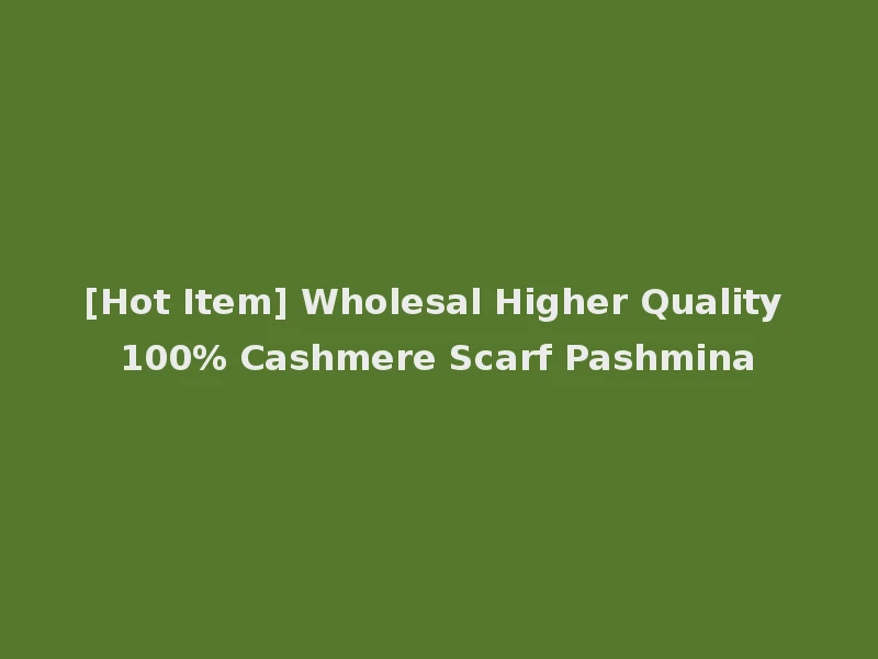 [Hot Item] Wholesal Higher Quality 100% Cashmere Scarf Pashmina
