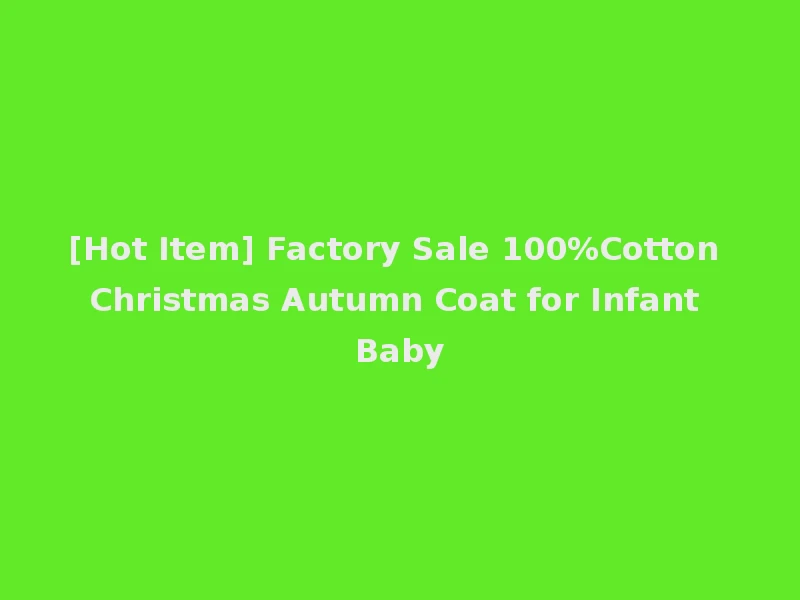 [Hot Item] Factory Sale 100%Cotton Christmas Autumn Coat for Infant Baby