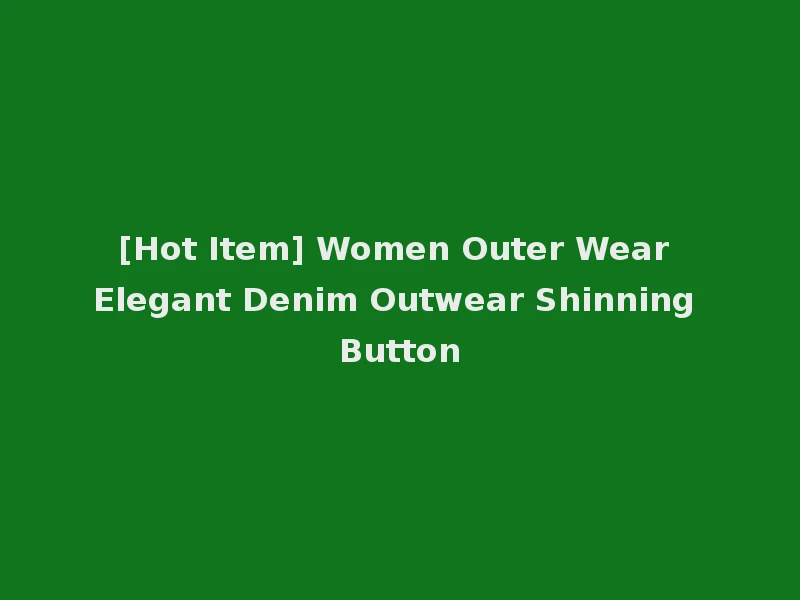 [Hot Item] Women Outer Wear Elegant Denim Outwear Shinning Button