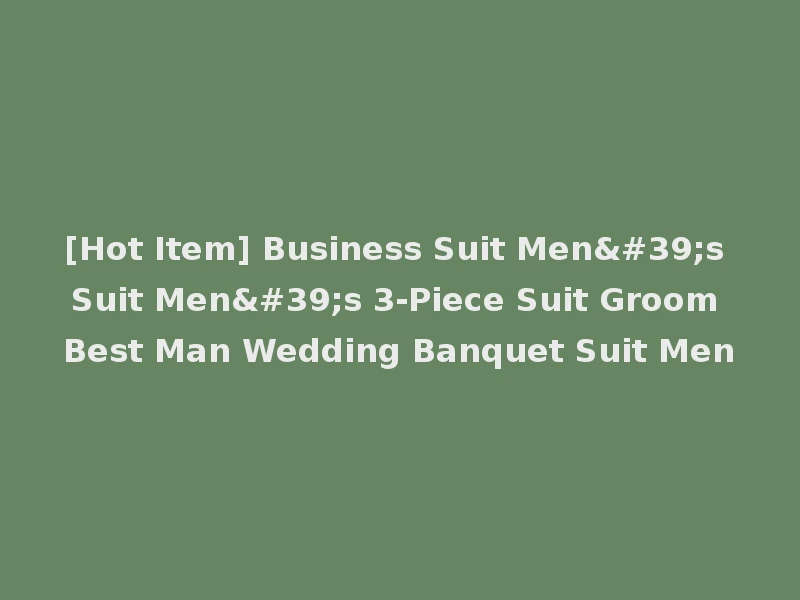 [Hot Item] Business Suit Men's Suit Men's 3-Piece Suit Groom Best Man Wedding Banquet Suit Men