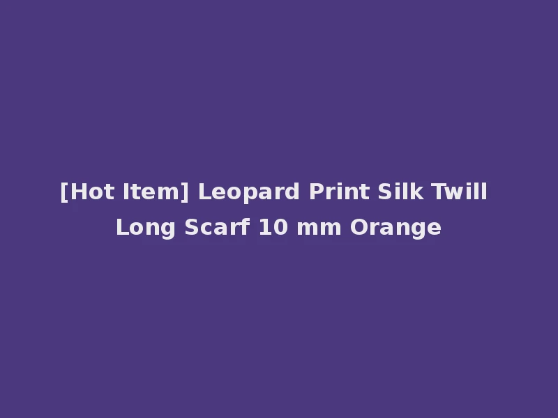 [Hot Item] Leopard Print Silk Twill Long Scarf 10 mm Orange