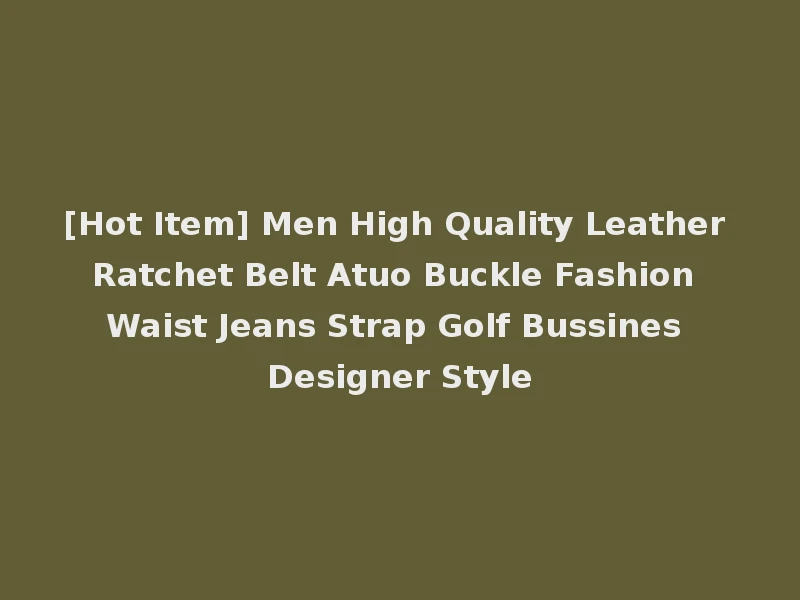 [Hot Item] Men High Quality Leather Ratchet Belt Atuo Buckle Fashion Waist Jeans Strap Golf Bussines Designer Style