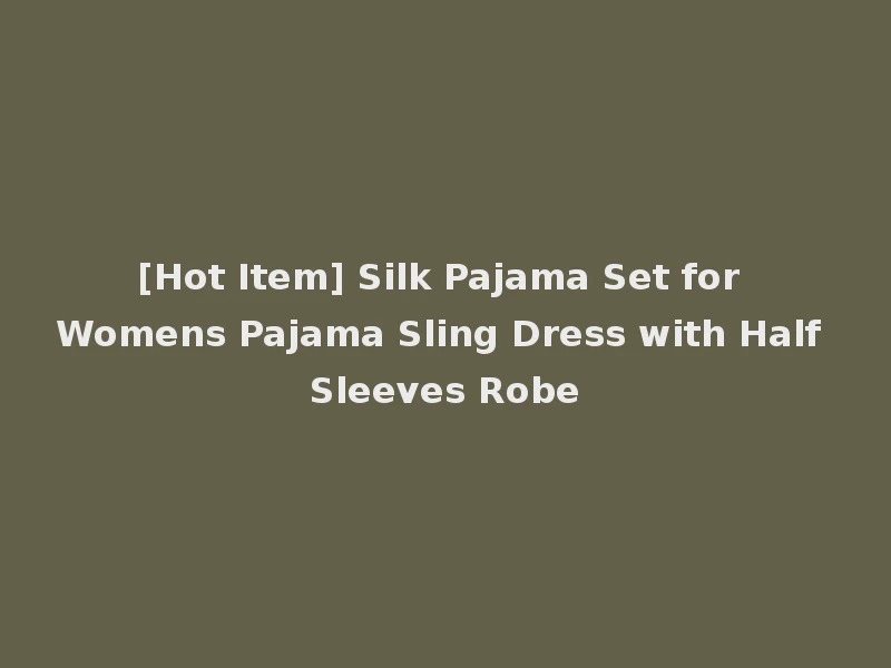 [Hot Item] Silk Pajama Set for Womens Pajama Sling Dress with Half Sleeves Robe