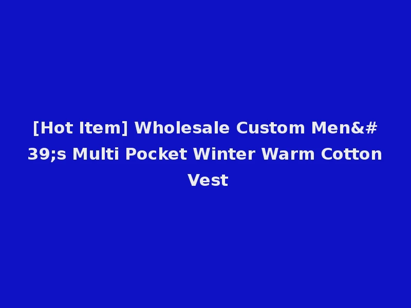[Hot Item] Wholesale Custom Men's Multi Pocket Winter Warm Cotton Vest