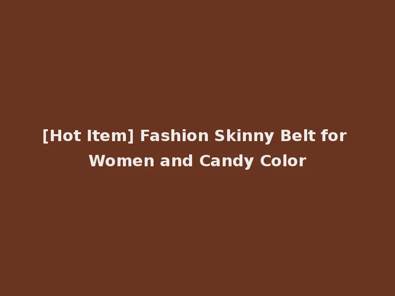 [Hot Item] Fashion Skinny Belt for Women and Candy Color