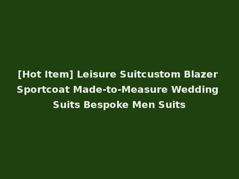 [Hot Item] Leisure Suitcustom Blazer Sportcoat Made-to-Measure Wedding Suits Bespoke Men Suits
