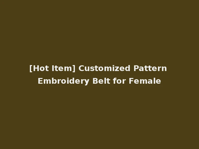 [Hot Item] Customized Pattern Embroidery Belt for Female