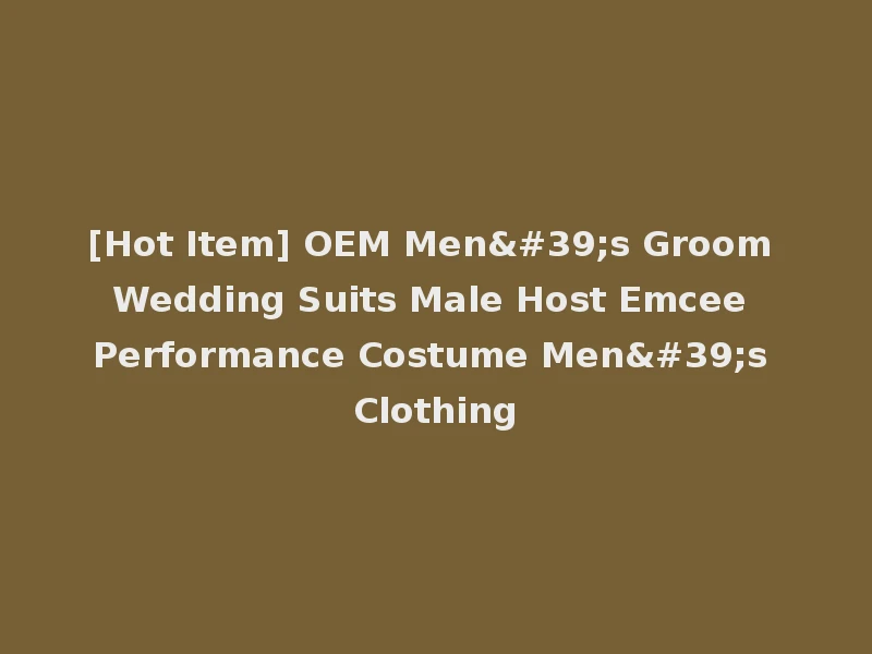 [Hot Item] OEM Men's Groom Wedding Suits Male Host Emcee Performance Costume Men's Clothing