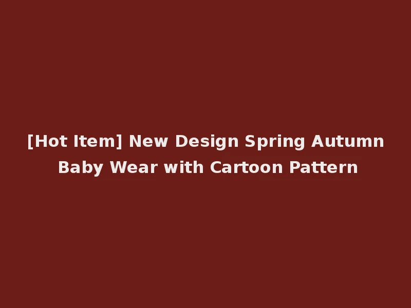 [Hot Item] New Design Spring Autumn Baby Wear with Cartoon Pattern