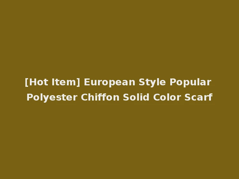 [Hot Item] European Style Popular Polyester Chiffon Solid Color Scarf