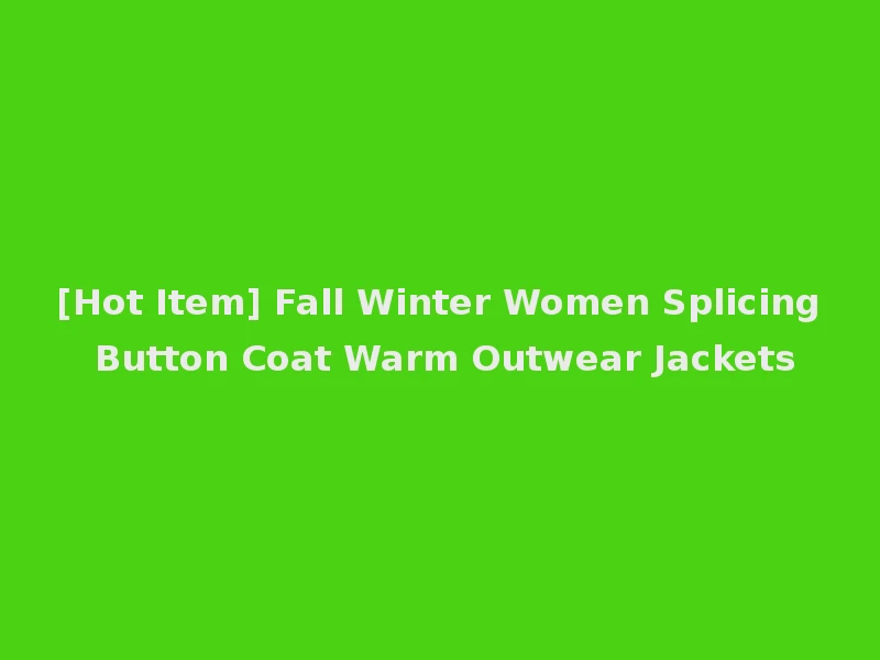 [Hot Item] Fall Winter Women Splicing Button Coat Warm Outwear Jackets
