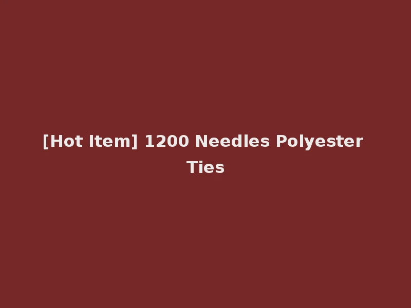 [Hot Item] 1200 Needles Polyester Ties