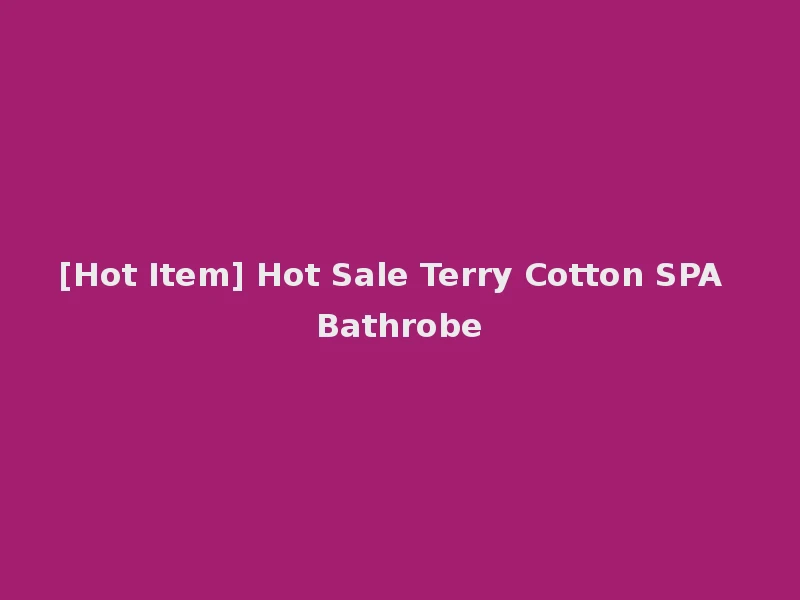 [Hot Item] Hot Sale Terry Cotton SPA Bathrobe
