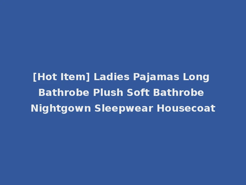 [Hot Item] Ladies Pajamas Long Bathrobe Plush Soft Bathrobe Nightgown Sleepwear Housecoat