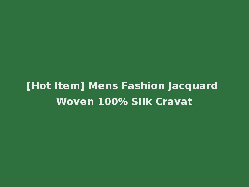 [Hot Item] Mens Fashion Jacquard Woven 100% Silk Cravat