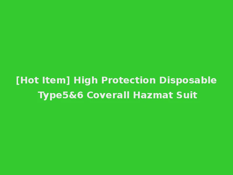 [Hot Item] High Protection Disposable Type5&6 Coverall Hazmat Suit