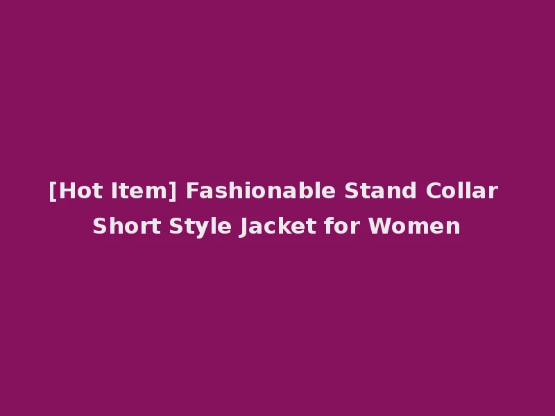 [Hot Item] Fashionable Stand Collar Short Style Jacket for Women