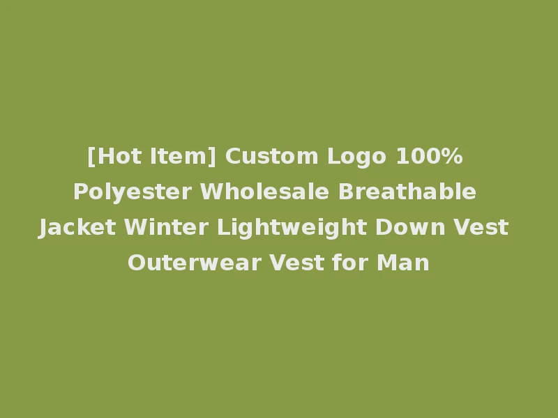 [Hot Item] Custom Logo 100% Polyester Wholesale Breathable Jacket Winter Lightweight Down Vest Outerwear Vest for Man