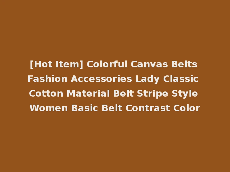 [Hot Item] Colorful Canvas Belts Fashion Accessories Lady Classic Cotton Material Belt Stripe Style Women Basic Belt Contrast Color
