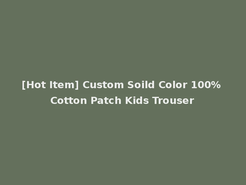 [Hot Item] Custom Soild Color 100% Cotton Patch Kids Trouser