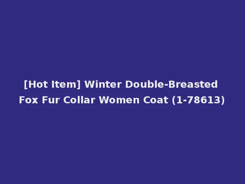 [Hot Item] Winter Double-Breasted Fox Fur Collar Women Coat (1-78613)