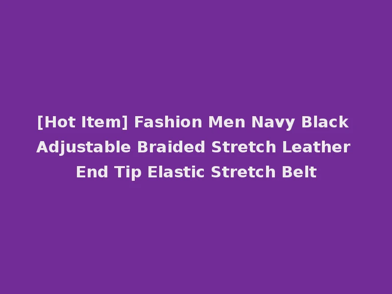 [Hot Item] Fashion Men Navy Black Adjustable Braided Stretch Leather End Tip Elastic Stretch Belt