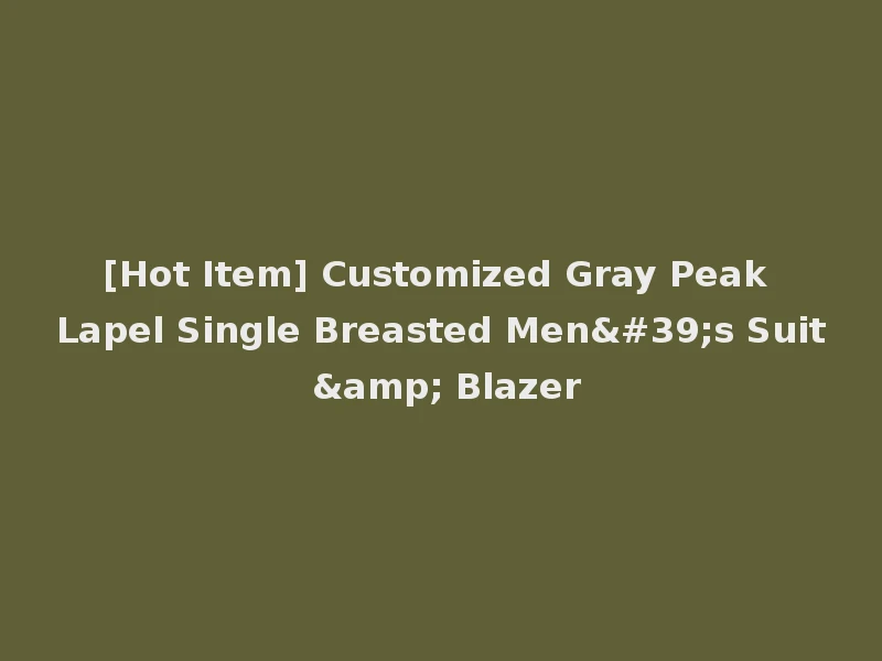 [Hot Item] Customized Gray Peak Lapel Single Breasted Men's Suit & Blazer
