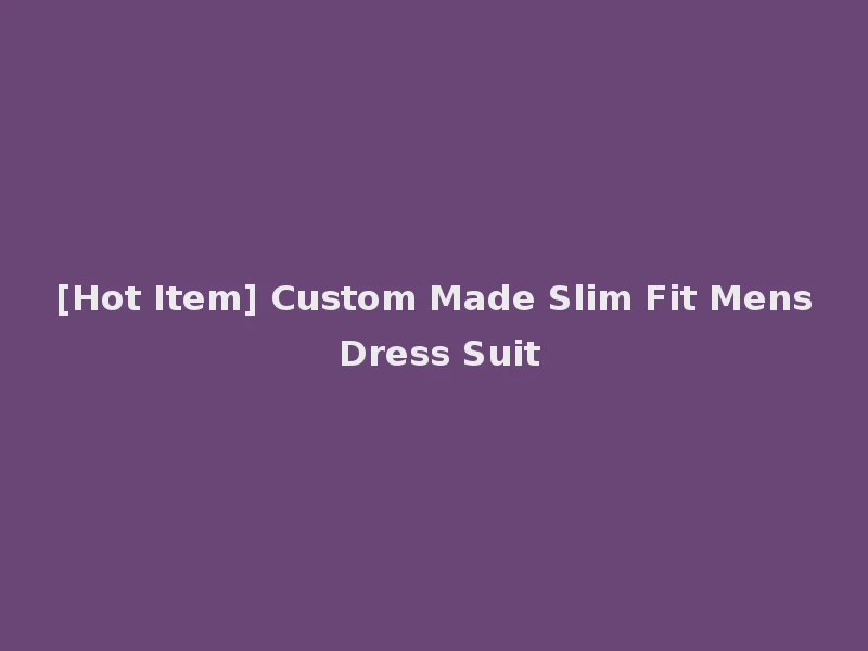 [Hot Item] Custom Made Slim Fit Mens Dress Suit
