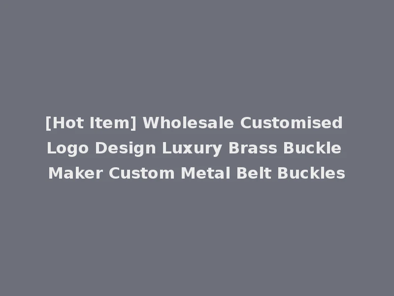 [Hot Item] Wholesale Customised Logo Design Luxury Brass Buckle Maker Custom Metal Belt Buckles