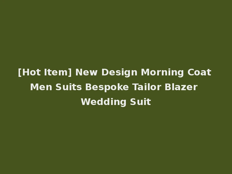 [Hot Item] New Design Morning Coat Men Suits Bespoke Tailor Blazer Wedding Suit