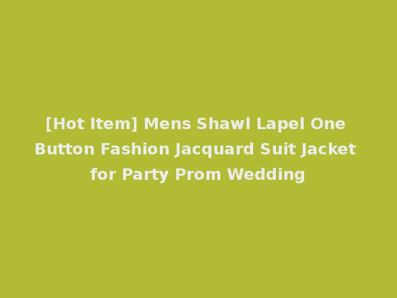 [Hot Item] Mens Shawl Lapel One Button Fashion Jacquard Suit Jacket for Party Prom Wedding