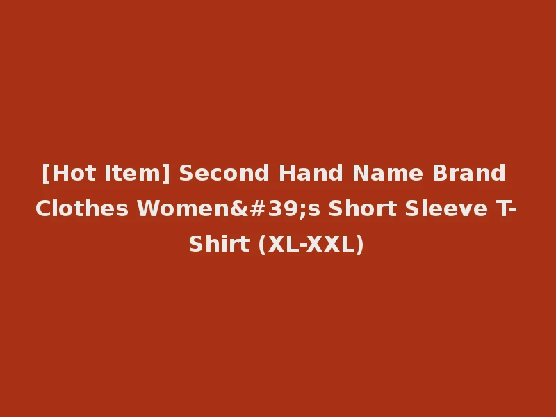[Hot Item] Second Hand Name Brand Clothes Women's Short Sleeve T-Shirt (XL-XXL)