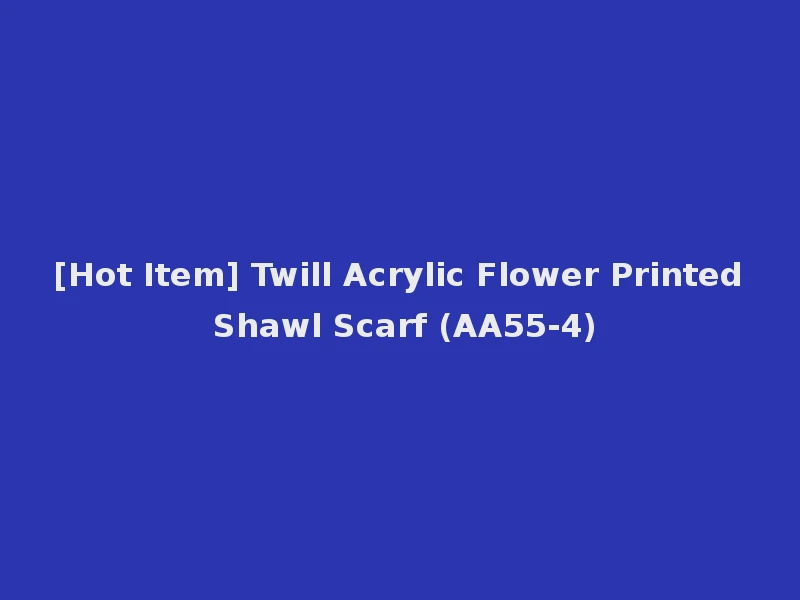[Hot Item] Twill Acrylic Flower Printed Shawl Scarf (AA55-4)