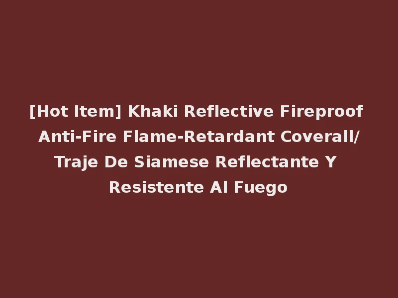 [Hot Item] Khaki Reflective Fireproof Anti-Fire Flame-Retardant Coverall/Traje De Siamese Reflectante Y Resistente Al Fuego