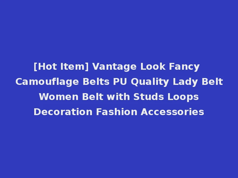 [Hot Item] Vantage Look Fancy Camouflage Belts PU Quality Lady Belt Women Belt with Studs Loops Decoration Fashion Accessories