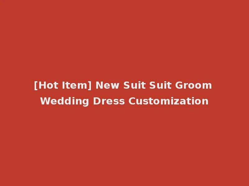 [Hot Item] New Suit Suit Groom Wedding Dress Customization