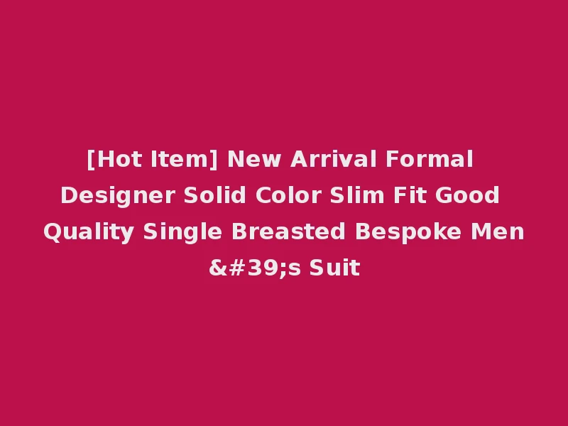 [Hot Item] New Arrival Formal Designer Solid Color Slim Fit Good Quality Single Breasted Bespoke Men's Suit