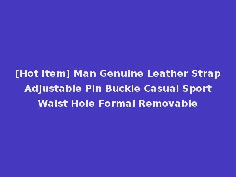 [Hot Item] Man Genuine Leather Strap Adjustable Pin Buckle Casual Sport Waist Hole Formal Removable