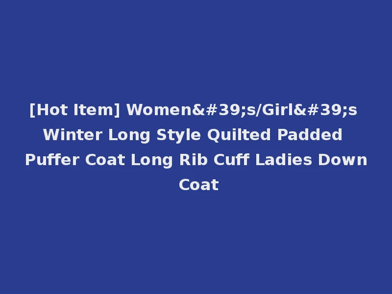 [Hot Item] Women's/Girl's Winter Long Style Quilted Padded Puffer Coat Long Rib Cuff Ladies Down Coat