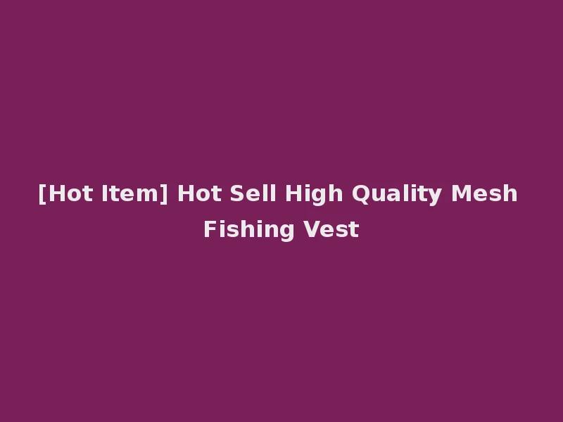 [Hot Item] Hot Sell High Quality Mesh Fishing Vest