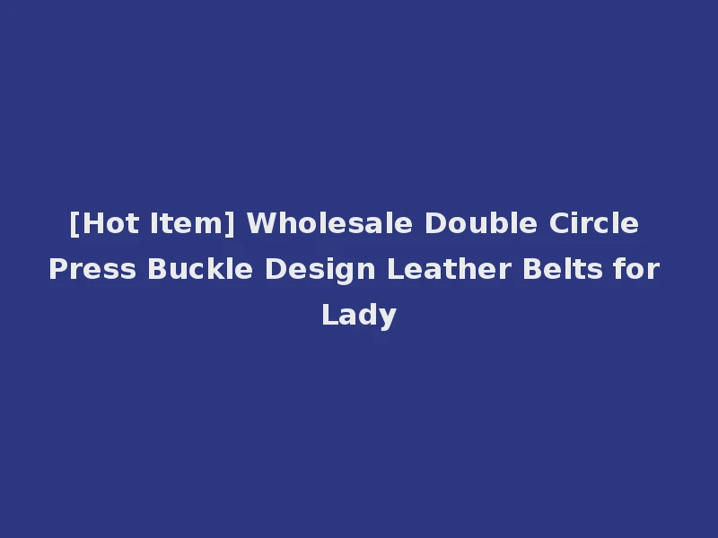 [Hot Item] Wholesale Double Circle Press Buckle Design Leather Belts for Lady
