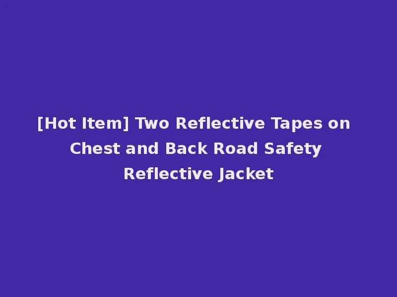 [Hot Item] Two Reflective Tapes on Chest and Back Road Safety Reflective Jacket