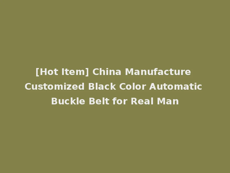 [Hot Item] China Manufacture Customized Black Color Automatic Buckle Belt for Real Man