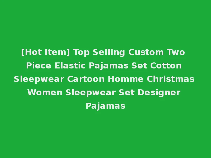 [Hot Item] Top Selling Custom Two Piece Elastic Pajamas Set Cotton Sleepwear Cartoon Homme Christmas Women Sleepwear Set Designer Pajamas