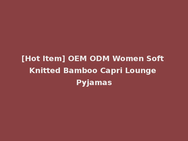 [Hot Item] OEM ODM Women Soft Knitted Bamboo Capri Lounge Pyjamas