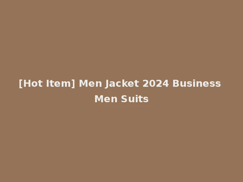 [Hot Item] Men Jacket 2024 Business Men Suits