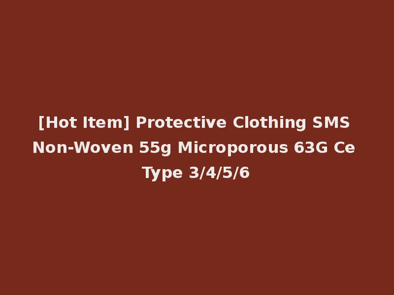 [Hot Item] Protective Clothing SMS Non-Woven 55g Microporous 63G Ce Type 3/4/5/6